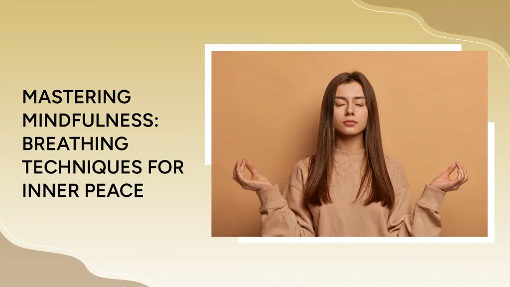 Blog 11 Mastering Mindfulness: Breathing Techniques for Inner Peace