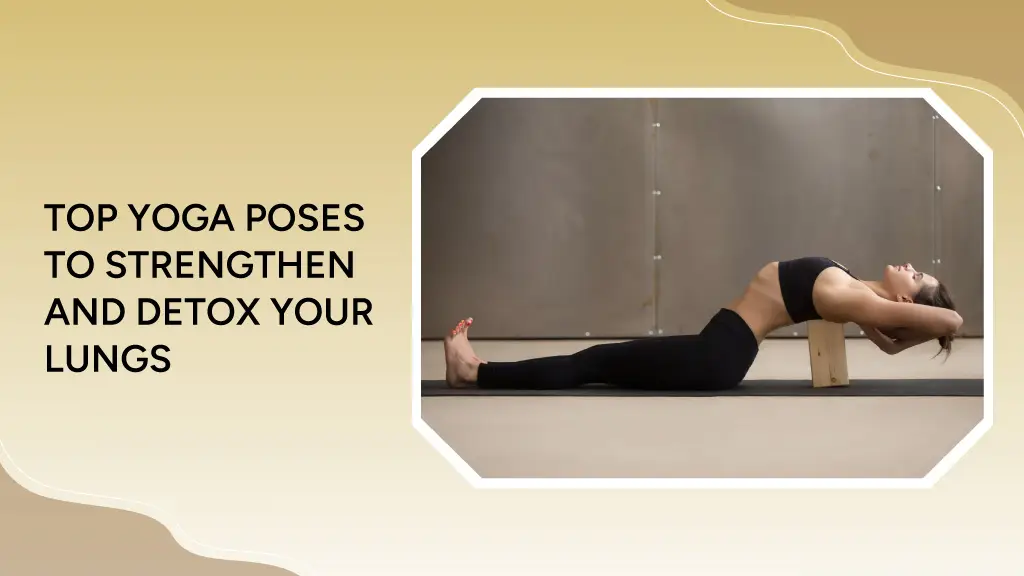 Blog 9 Top Yoga Poses to Strengthen and Detox Your Lungs